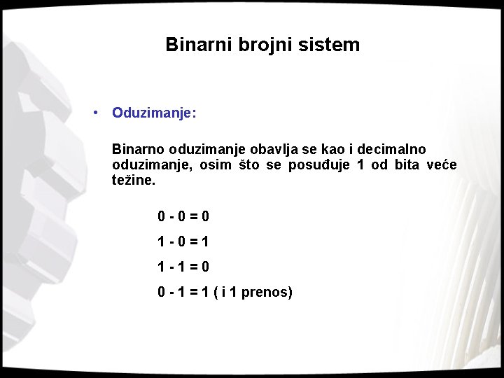 Binarni brojni sistem • Oduzimanje: Binarno oduzimanje obavlja se kao i decimalno oduzimanje, osim
