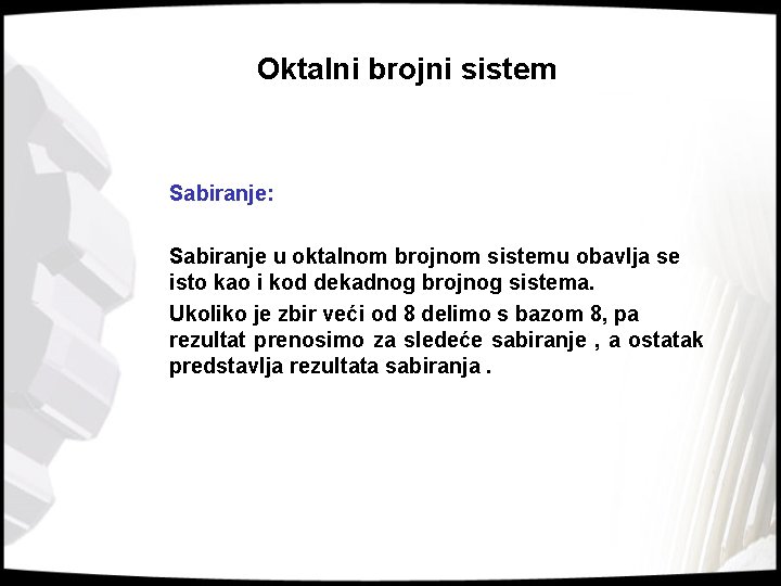 Oktalni brojni sistem Sabiranje: Sabiranje u oktalnom brojnom sistemu obavlja se isto kao i