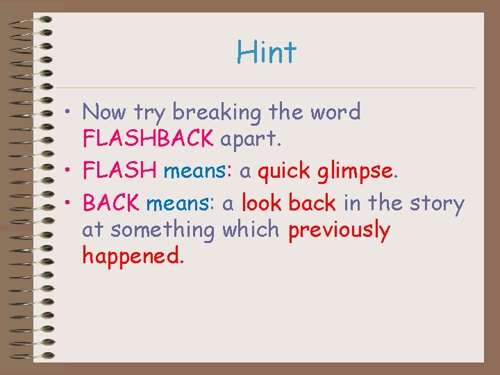 Hint • Now try breaking the word FLASHBACK apart. • FLASH means: a quick