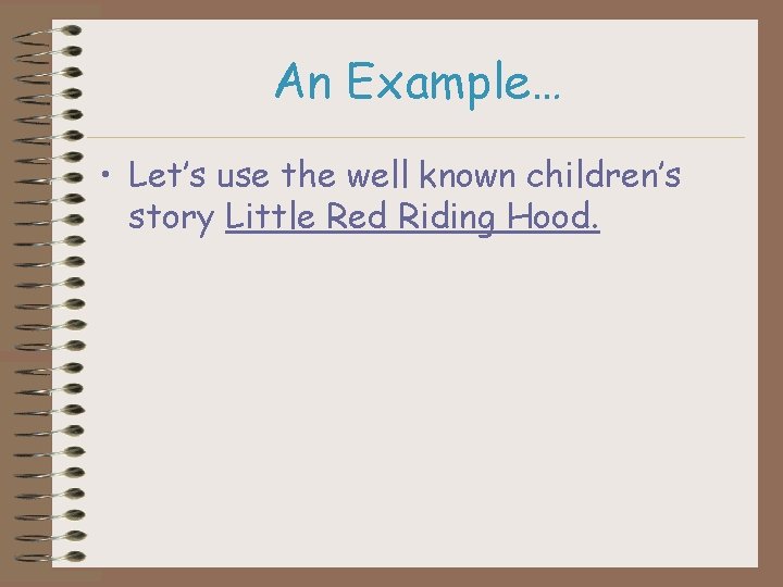 An Example… • Let’s use the well known children’s story Little Red Riding Hood.