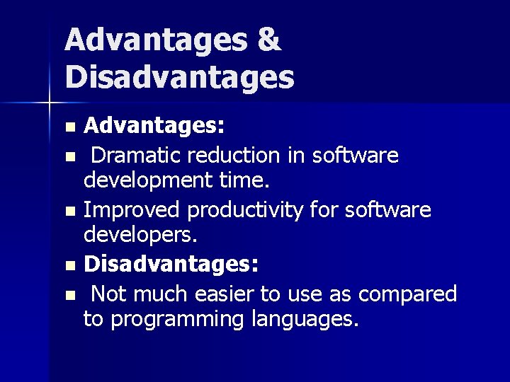 Advantages & Disadvantages Advantages: n Dramatic reduction in software development time. n Improved productivity