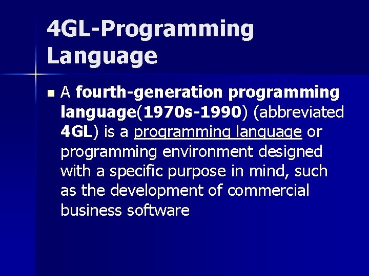 4 GL-Programming Language n A fourth-generation programming language(1970 s-1990) (abbreviated 4 GL) is a