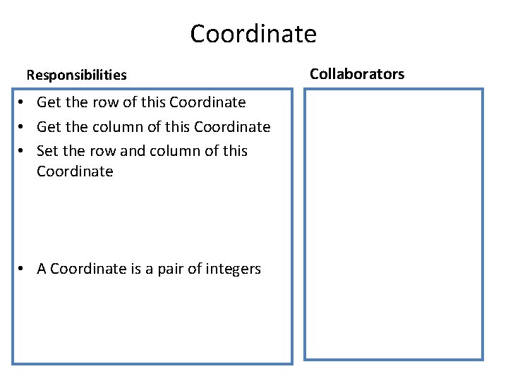 Coordinate Responsibilities • Get the row of this Coordinate • Get the column of