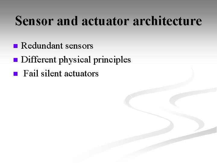 Sensor and actuator architecture Redundant sensors n Different physical principles n Fail silent actuators