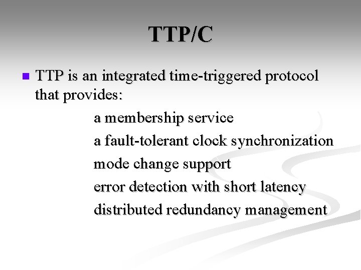 TTP/C n TTP is an integrated time-triggered protocol that provides: a membership service a