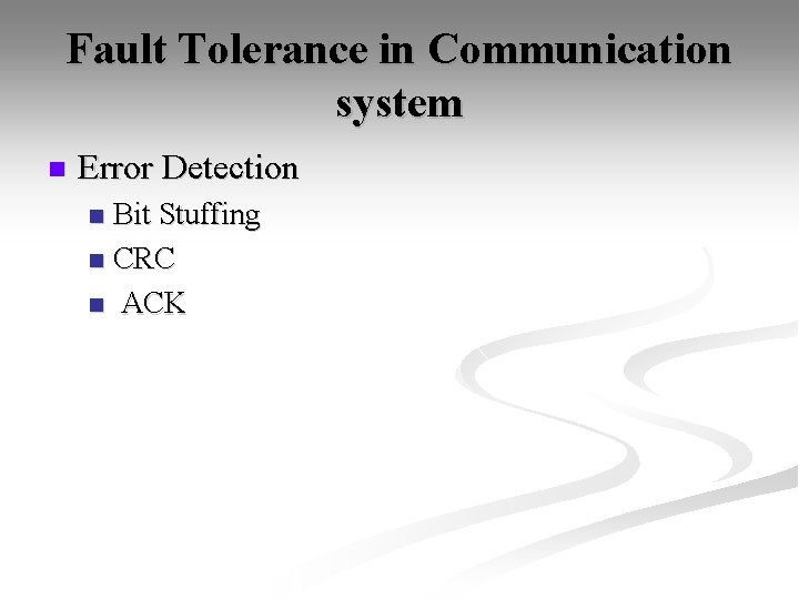 Fault Tolerance in Communication system n Error Detection Bit Stuffing n CRC n ACK