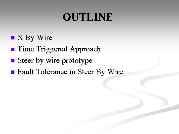 OUTLINE X By Wire n Time Triggered Approach n Steer by wire prototype n