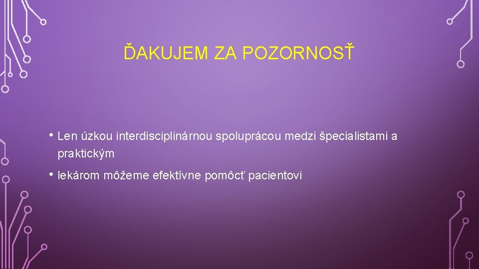 ĎAKUJEM ZA POZORNOSŤ • Len úzkou interdisciplinárnou spoluprácou medzi špecialistami a praktickým • lekárom