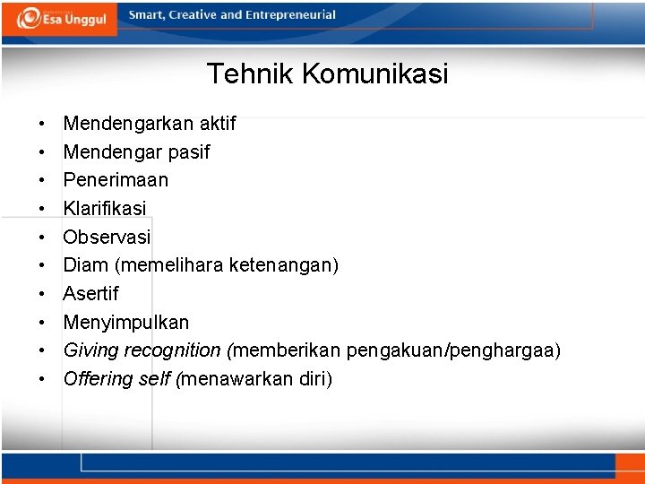 Tehnik Komunikasi • • • Mendengarkan aktif Mendengar pasif Penerimaan Klarifikasi Observasi Diam (memelihara