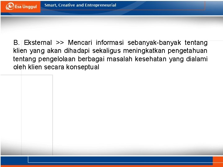 B. Eksternal >> Mencari informasi sebanyak-banyak tentang klien yang akan dihadapi sekaligus meningkatkan pengetahuan