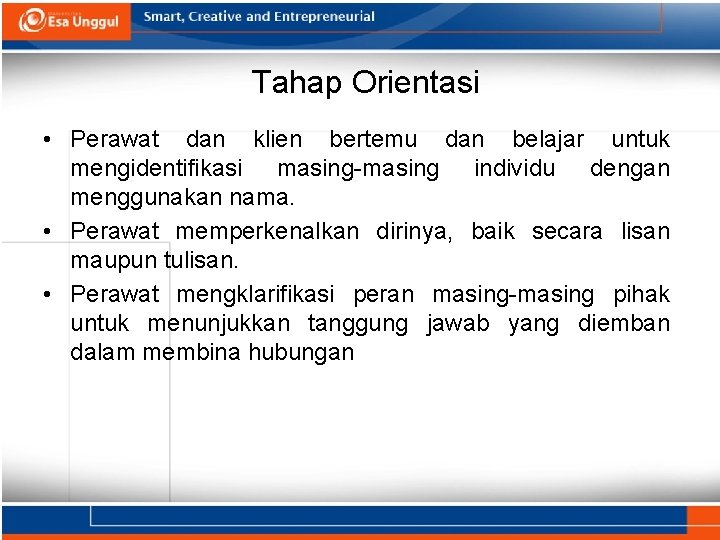 Tahap Orientasi • Perawat dan klien bertemu dan belajar untuk mengidentifikasi masing-masing individu dengan