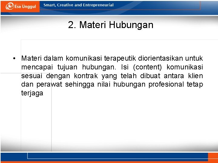 2. Materi Hubungan • Materi dalam komunikasi terapeutik diorientasikan untuk mencapai tujuan hubungan. Isi