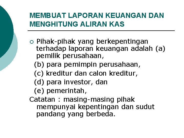 MEMBUAT LAPORAN KEUANGAN DAN MENGHITUNG ALIRAN KAS Pihak-pihak yang berkepentingan terhadap laporan keuangan adalah MEMBUAT LAPORAN KEUANGAN DAN MENGHITUNG ALIRAN KAS Pihak-pihak yang berkepentingan terhadap laporan keuangan adalah