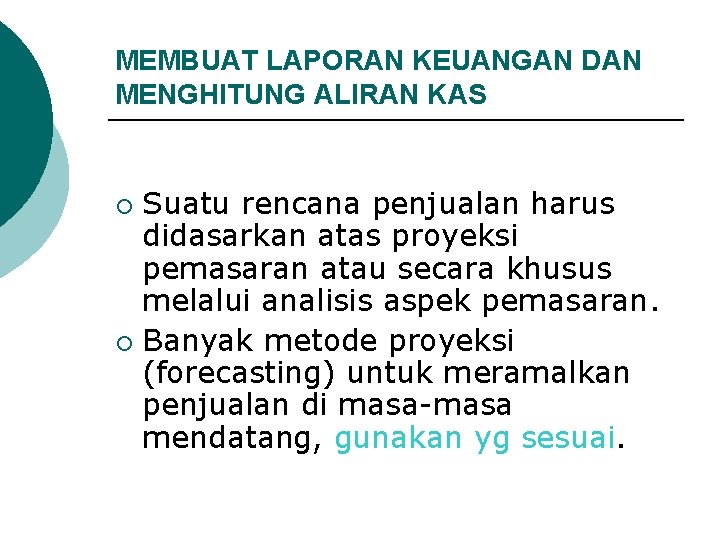 MEMBUAT LAPORAN KEUANGAN DAN MENGHITUNG ALIRAN KAS Suatu rencana penjualan harus didasarkan atas proyeksi MEMBUAT LAPORAN KEUANGAN DAN MENGHITUNG ALIRAN KAS Suatu rencana penjualan harus didasarkan atas proyeksi