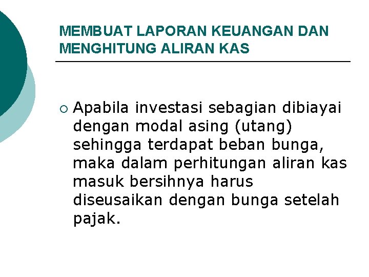 MEMBUAT LAPORAN KEUANGAN DAN MENGHITUNG ALIRAN KAS ¡ Apabila investasi sebagian dibiayai dengan modal MEMBUAT LAPORAN KEUANGAN DAN MENGHITUNG ALIRAN KAS ¡ Apabila investasi sebagian dibiayai dengan modal