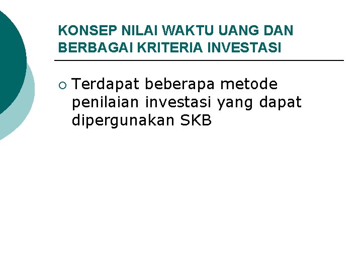 KONSEP NILAI WAKTU UANG DAN BERBAGAI KRITERIA INVESTASI ¡ Terdapat beberapa metode penilaian investasi KONSEP NILAI WAKTU UANG DAN BERBAGAI KRITERIA INVESTASI ¡ Terdapat beberapa metode penilaian investasi