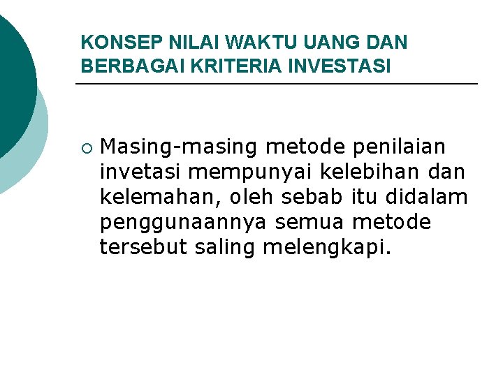 KONSEP NILAI WAKTU UANG DAN BERBAGAI KRITERIA INVESTASI ¡ Masing-masing metode penilaian invetasi mempunyai KONSEP NILAI WAKTU UANG DAN BERBAGAI KRITERIA INVESTASI ¡ Masing-masing metode penilaian invetasi mempunyai