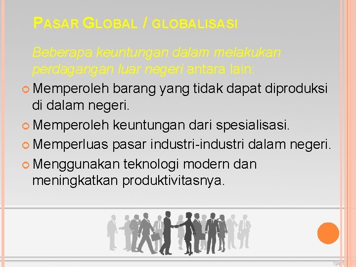 PASAR GLOBAL / GLOBALISASI Beberapa keuntungan dalam melakukan perdagangan luar negeri antara lain: Memperoleh