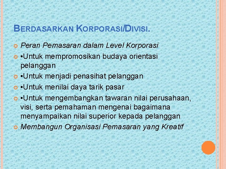 BERDASARKAN KORPORASI/DIVISI. Peran Pemasaran dalam Level Korporasi • Untuk mempromosikan budaya orientasi pelanggan •