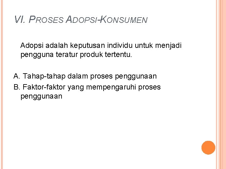 VI. PROSES ADOPSI-KONSUMEN Adopsi adalah keputusan individu untuk menjadi pengguna teratur produk tertentu. A.