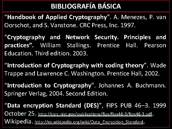BIBLIOGRAFÍA BÁSICA “Handbook of Applied Cryptography”. A. Menezes, P. van Oorschot, and S. Vanstone.