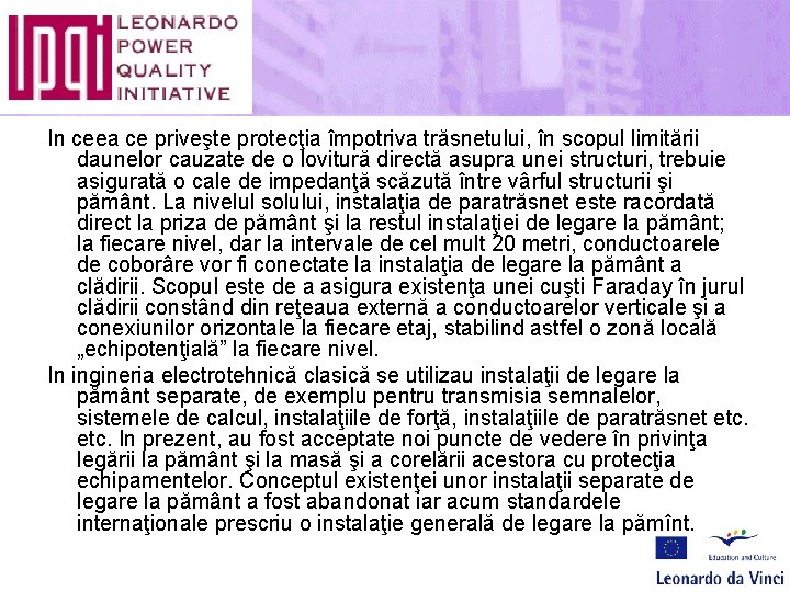 In ceea ce priveşte protecţia împotriva trăsnetului, în scopul limitării daunelor cauzate de o