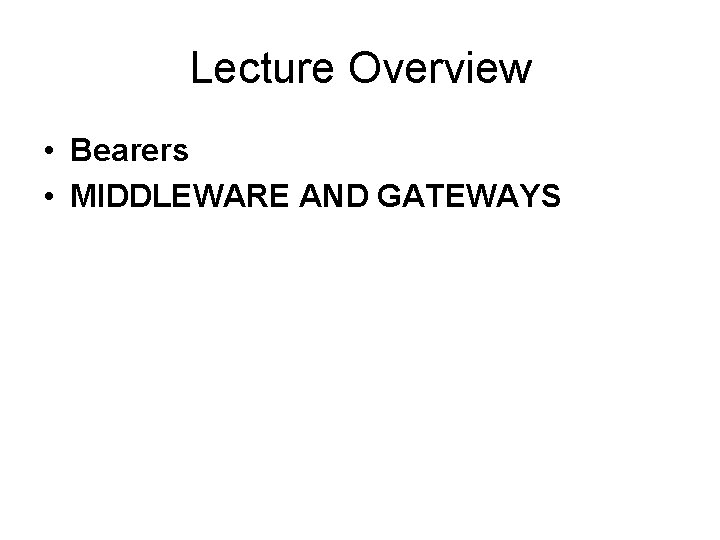 Lecture Overview • Bearers • MIDDLEWARE AND GATEWAYS 