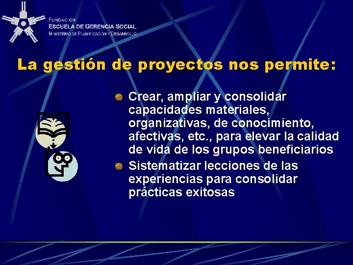La gestión de proyectos nos permite: Crear, ampliar y consolidar capacidades materiales, organizativas, de