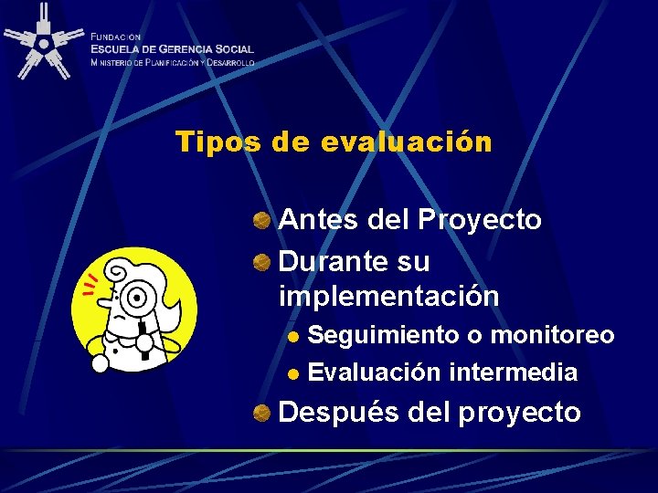 Tipos de evaluación Antes del Proyecto Durante su implementación Seguimiento o monitoreo l Evaluación