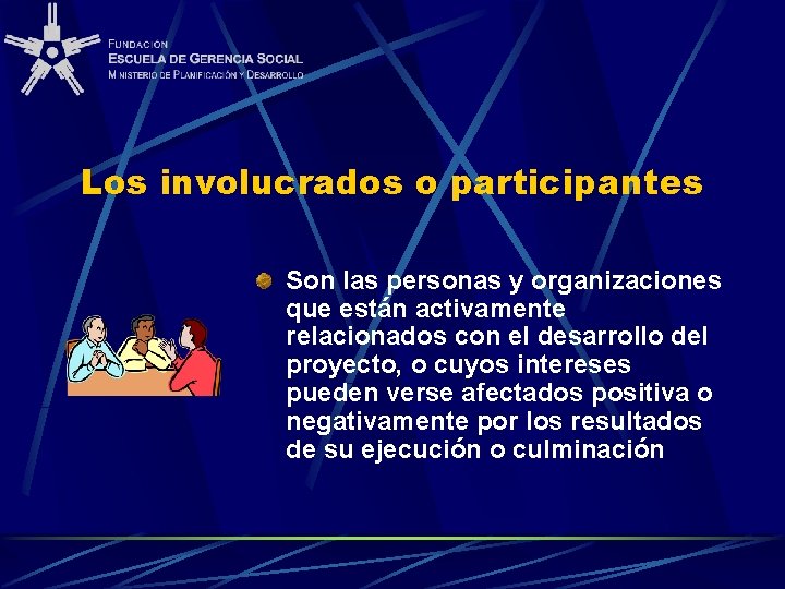 Los involucrados o participantes Son las personas y organizaciones que están activamente relacionados con