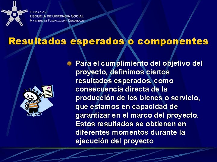 Resultados esperados o componentes Para el cumplimiento del objetivo del proyecto, definimos ciertos resultados