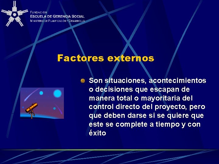 Factores externos Son situaciones, acontecimientos o decisiones que escapan de manera total o mayoritaria