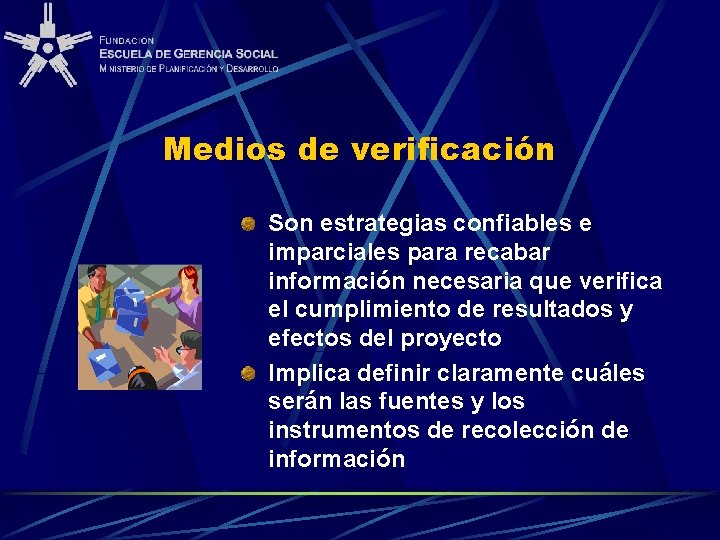 Medios de verificación Son estrategias confiables e imparciales para recabar información necesaria que verifica