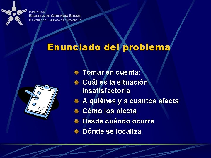 Enunciado del problema Tomar en cuenta: Cuál es la situación insatisfactoria A quiénes y