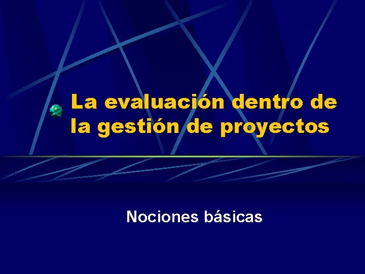 La evaluación dentro de la gestión de proyectos Nociones básicas 