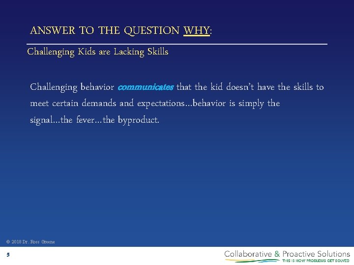 ANSWER TO THE QUESTION WHY: Challenging Kids are Lacking Skills Challenging behavior communicates that