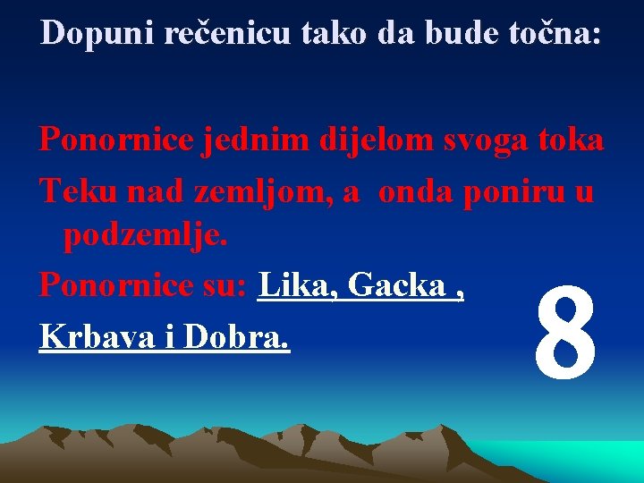 Dopuni rečenicu tako da bude točna: Ponornice jednim dijelom svoga toka Teku nad zemljom,