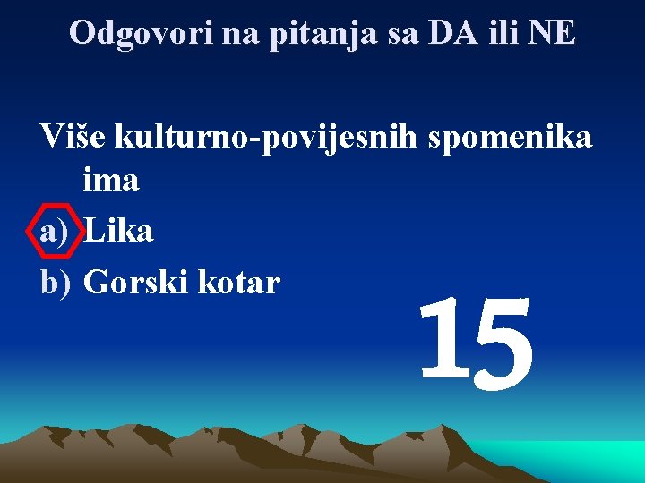 Odgovori na pitanja sa DA ili NE Više kulturno-povijesnih spomenika ima a) Lika b)