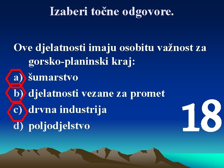 Izaberi točne odgovore. Ove djelatnosti imaju osobitu važnost za gorsko-planinski kraj: a) šumarstvo b)
