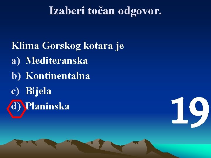 Izaberi točan odgovor. Klima Gorskog kotara je a) Mediteranska b) Kontinentalna c) Bijela d)