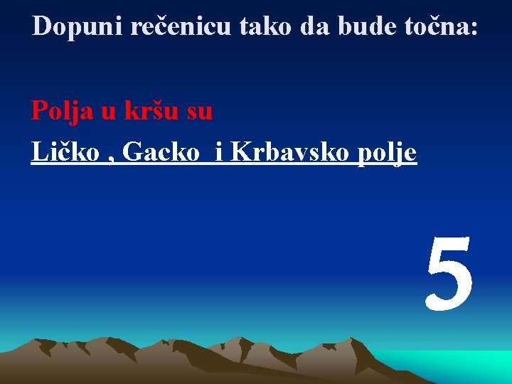 Dopuni rečenicu tako da bude točna: Polja u kršu su Ličko , Gacko i
