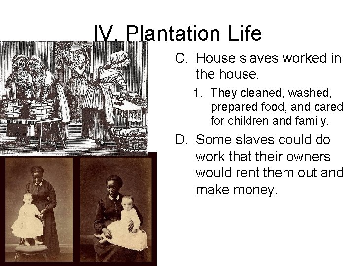 IV. Plantation Life C. House slaves worked in the house. 1. They cleaned, washed,