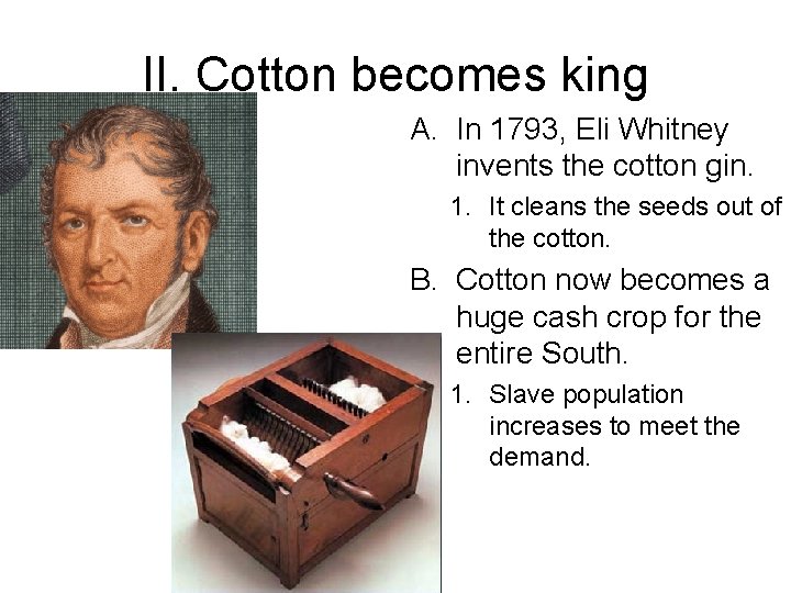 II. Cotton becomes king A. In 1793, Eli Whitney invents the cotton gin. 1.