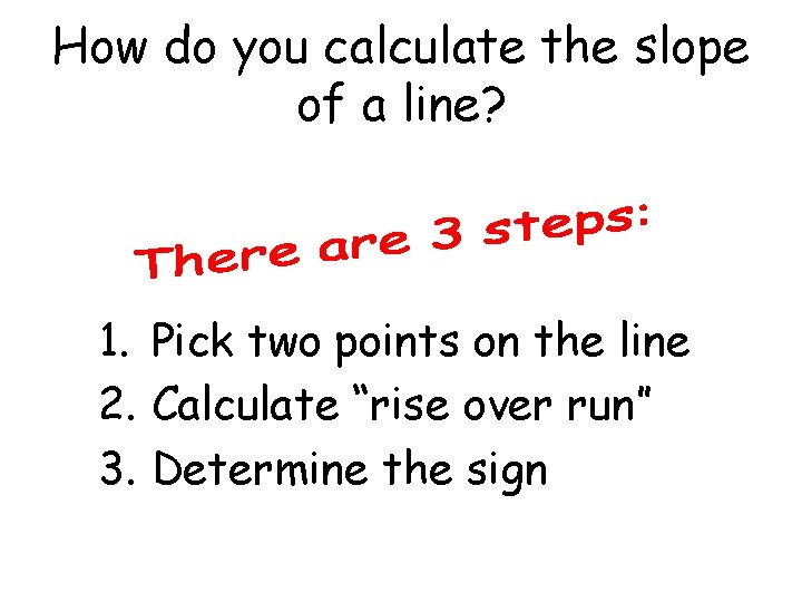 How do you calculate the slope of a line? 1. Pick two points on