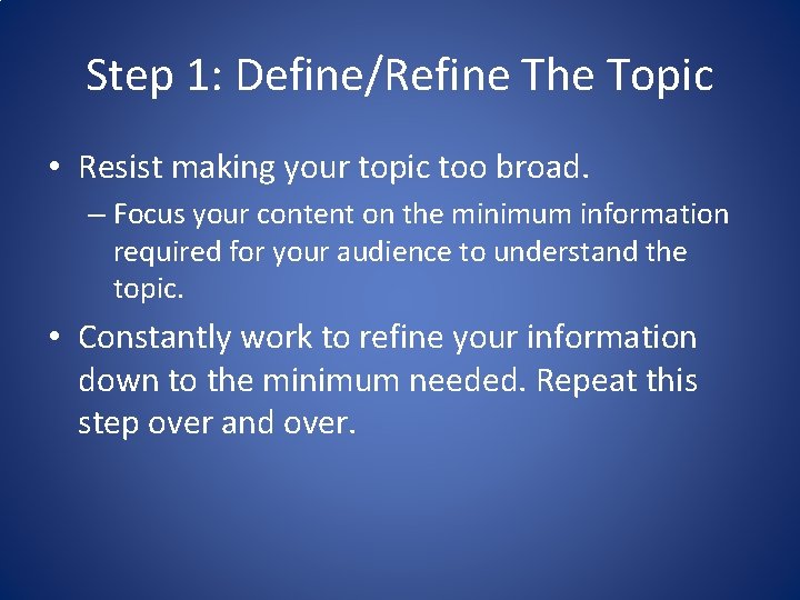 Step 1: Define/Refine The Topic • Resist making your topic too broad. – Focus