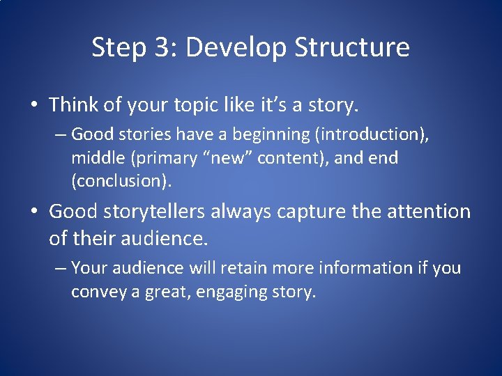 Step 3: Develop Structure • Think of your topic like it’s a story. –