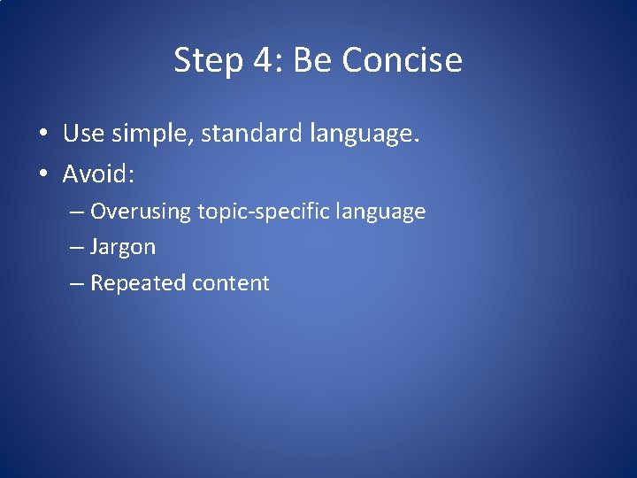 Step 4: Be Concise • Use simple, standard language. • Avoid: – Overusing topic-specific