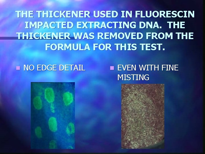 THE THICKENER USED IN FLUORESCIN IMPACTED EXTRACTING DNA. THE THICKENER WAS REMOVED FROM THE
