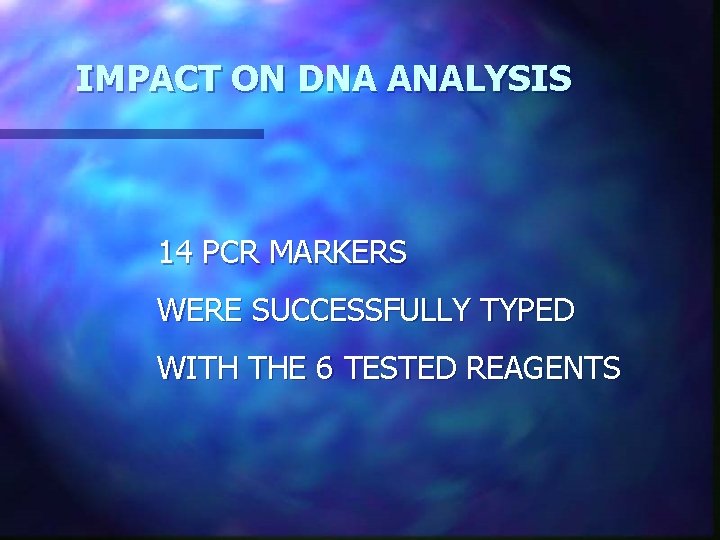 IMPACT ON DNA ANALYSIS 14 PCR MARKERS WERE SUCCESSFULLY TYPED WITH THE 6 TESTED