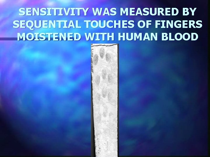SENSITIVITY WAS MEASURED BY SEQUENTIAL TOUCHES OF FINGERS MOISTENED WITH HUMAN BLOOD 